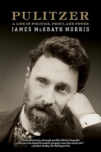 Pulitzer A LIfe in Politics by James McGrath Morris